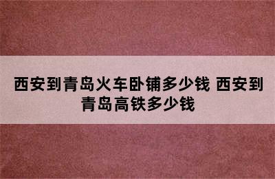 西安到青岛火车卧铺多少钱 西安到青岛高铁多少钱